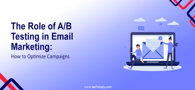 The Role of A/B Testing in E-mail Marketing: How to Optimize Campaigns